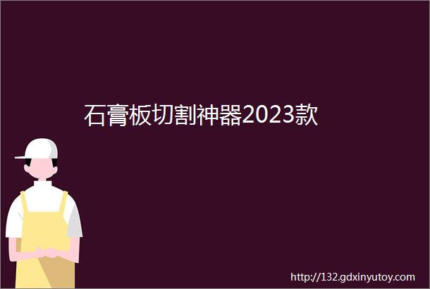 石膏板切割神器2023款