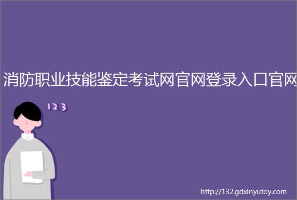 消防职业技能鉴定考试网官网登录入口官网